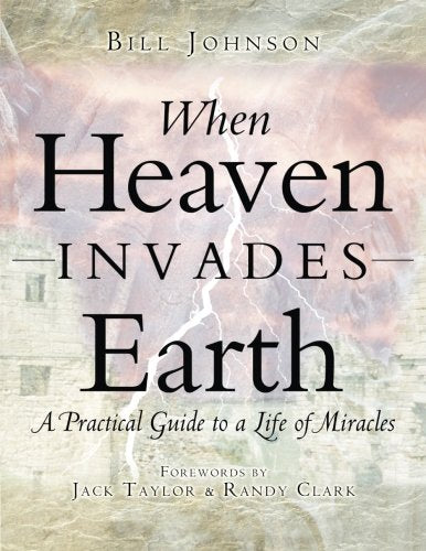 When Heaven Invades Earth: A Practical Guide to a Life of Miracles - 649