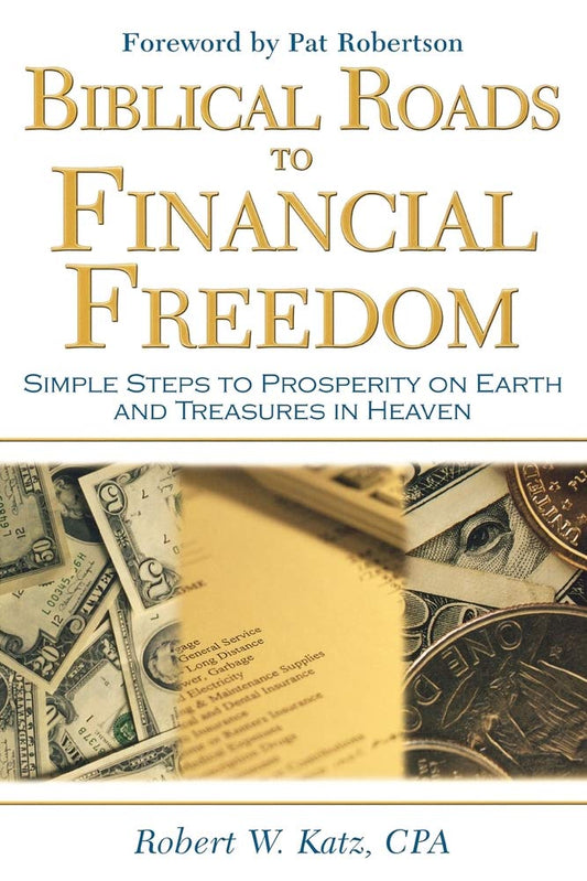Biblical Roads to Financial Freedom: Simple Steps to Prosperity on Earth and Treasures in Heaven - 2669