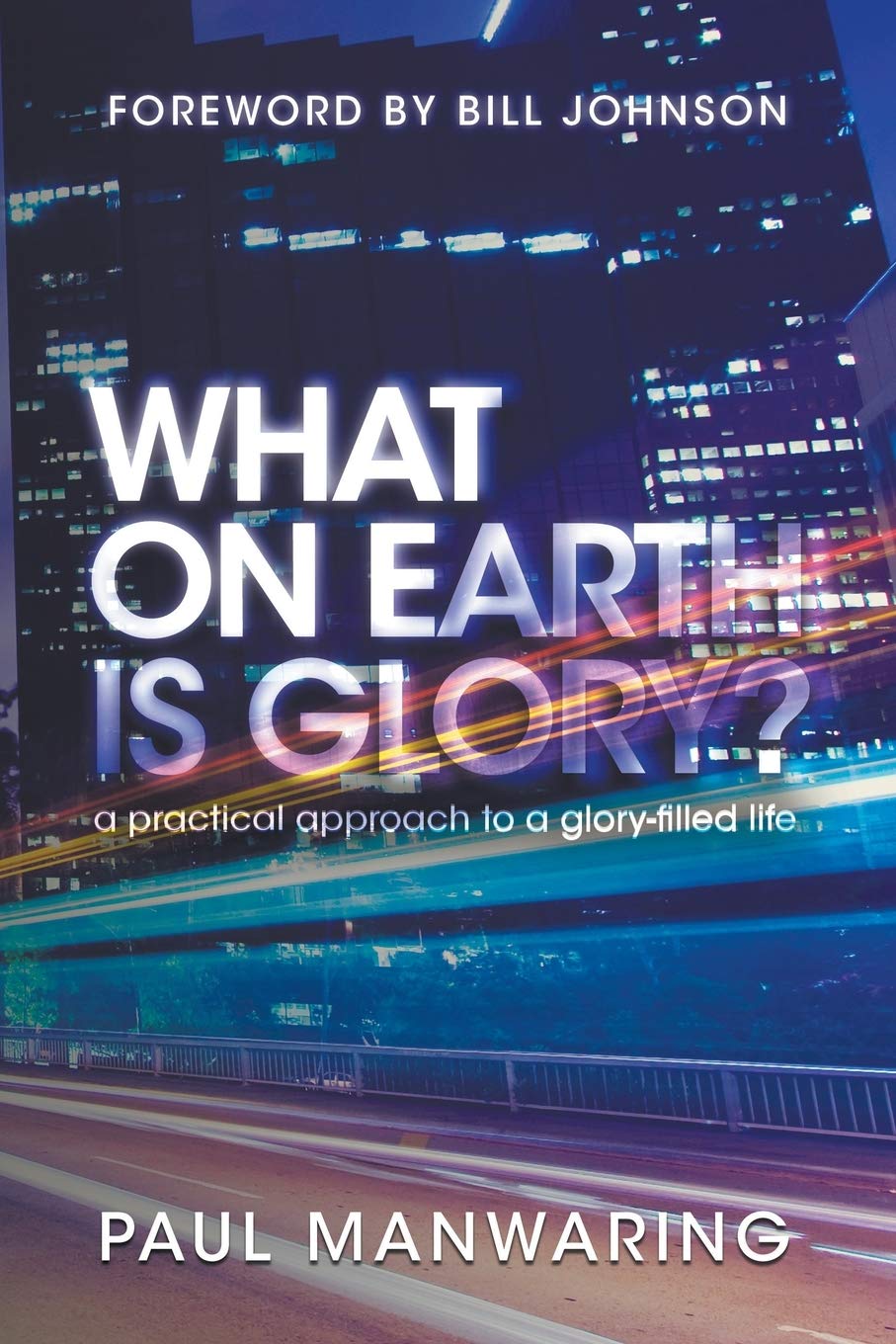 What on Earth is Glory?: A Practical Approach to a Glory-Filled Life - 9127