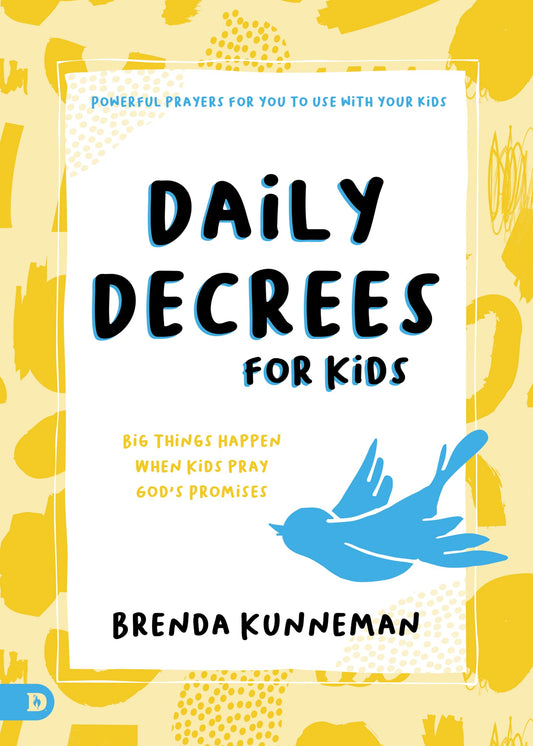 Daily Decrees for Kids: Big Things Happen When Kids Pray God’s Promises