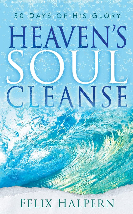 Heaven's Soul Cleanse: 30 Days of His Glory - 2916