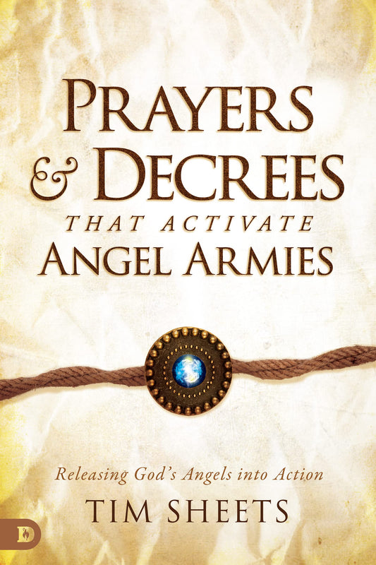 Prayers and Decrees that Activate Angel Armies: Releasing God's Angels into Action - 4753