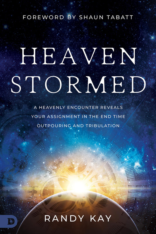 Heaven Stormed: A Heavenly Encounter Reveals Your Assignment in the End Time Outpouring and Tribulation (An NDE Collection) - 1555