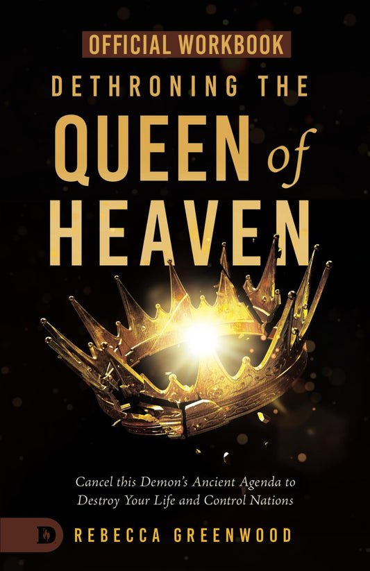 The Official Workbook for Dethroning the Queen of Heaven: Cancel This Demon's Ancient Agenda to Destroy Your Life and Control Nations - 1264