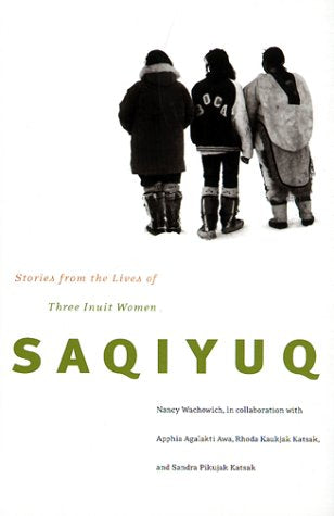 Saqiyuq: Stories from the Lives of Three Inuit Women (MCGILL-QUEEN'S NATIVE AND NORTHERN SERIES) - 9582