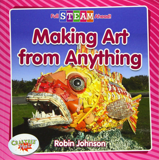 Making Art from Anything (Full Steam Ahead!: Arts in Action)