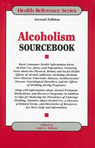 Alcoholism Sourcebook: Basic Consumer Health Information about Alcohol Use, Abuse,...... (Health Reference Series)