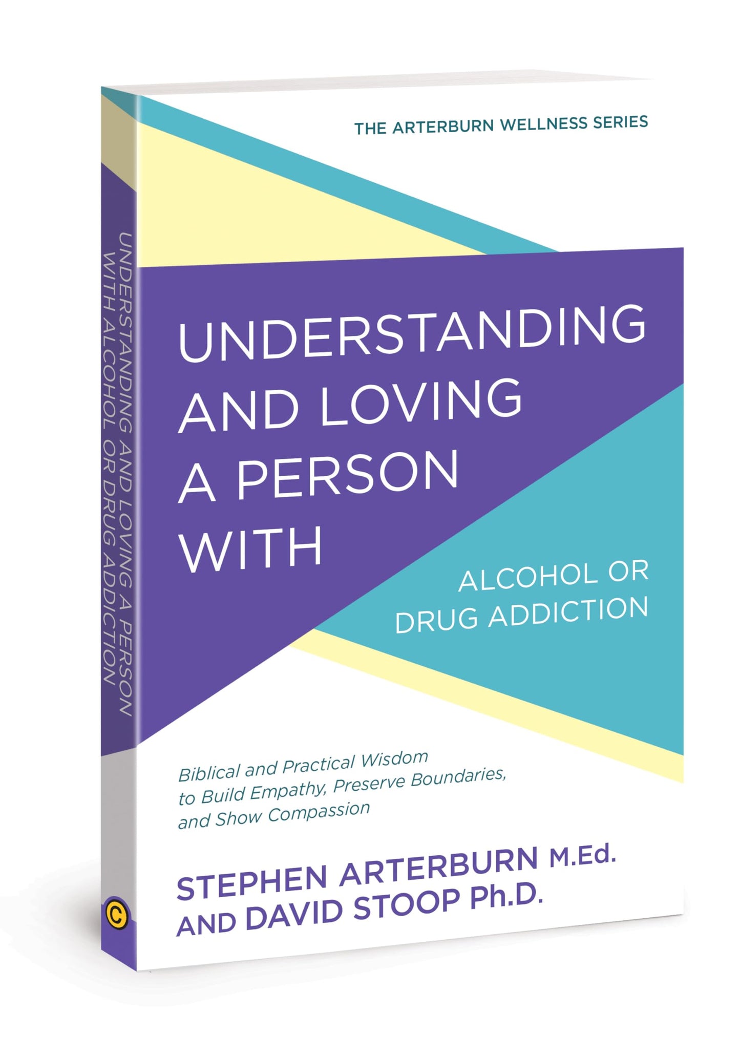 Understanding and Loving a Person with Alcohol or Drug Addiction: Biblical and Practical Wisdom to Build Empathy, Preserve Boundaries, and Show Compassion (The Arterburn Wellness Series)