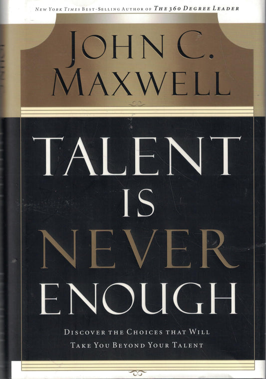 Talent Is Never Enough: Discover the Choices That Will Take You Beyond Your Talent - 9913