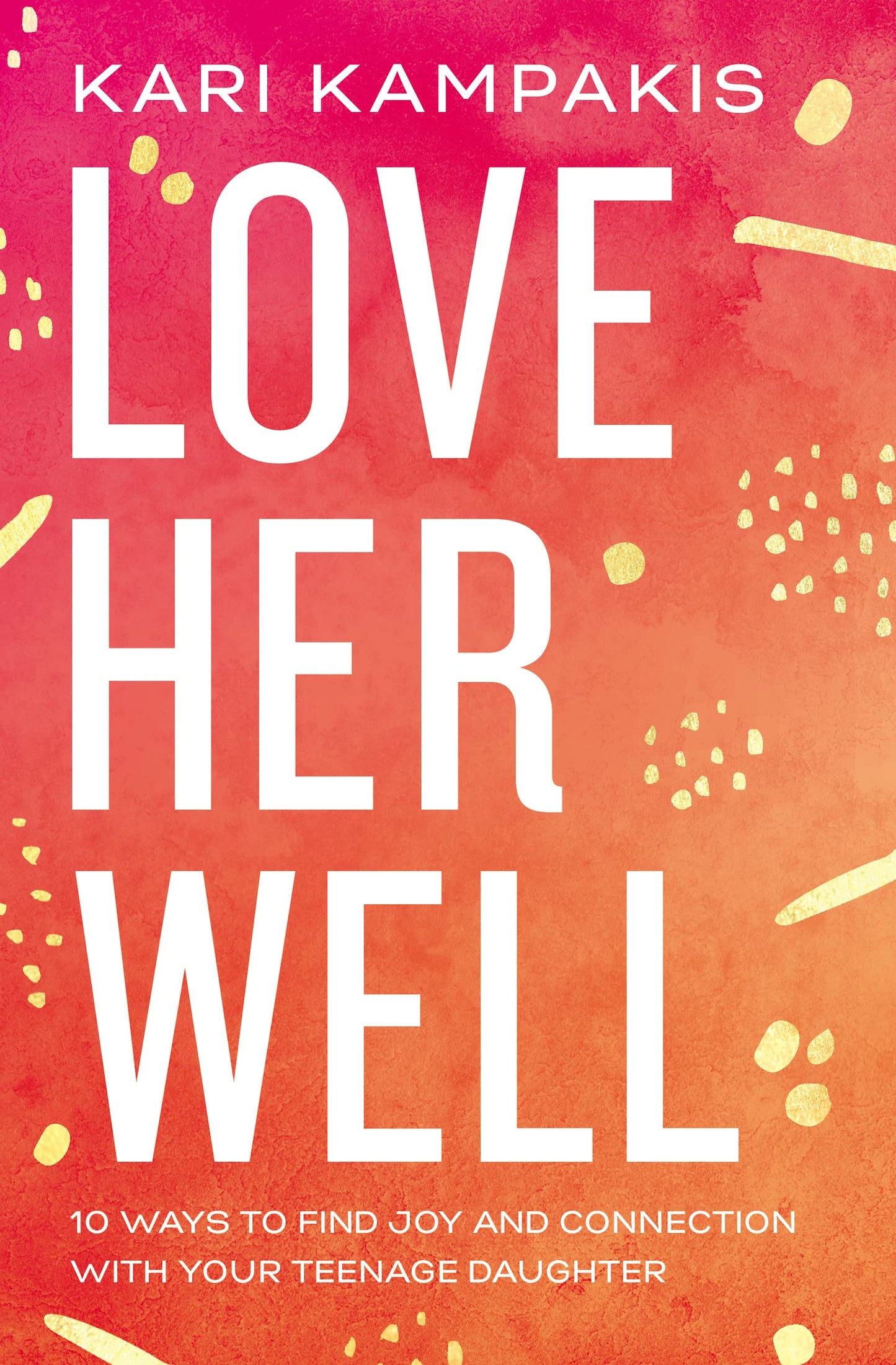 Love Her Well: 10 Ways to Find Joy and Connection with Your Teenage Daughter - 6178