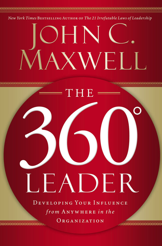 The 360 Degree Leader: Developing Your Influence from Anywhere in the Organization - 8223