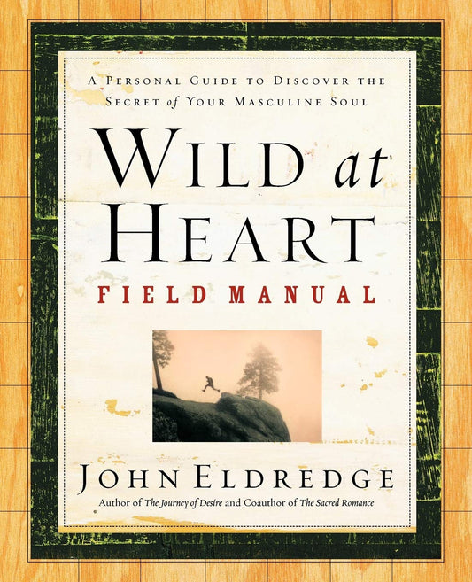 Wild at Heart Field Manual: A Personal Guide to Discover the Secret of Your Masculine Soul - 1276