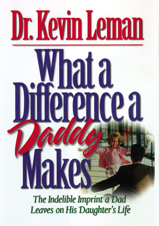 What a Difference a Daddy Makes: The Indelible Imprint a Dad Leaves on His Daughter's Life - 7293