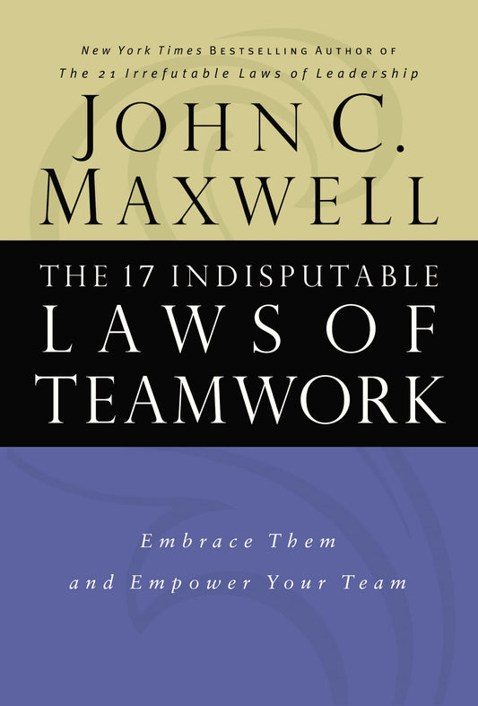 The 17 Indisputable Laws of Teamwork: Embrace Them and Empower Your Team - 4955