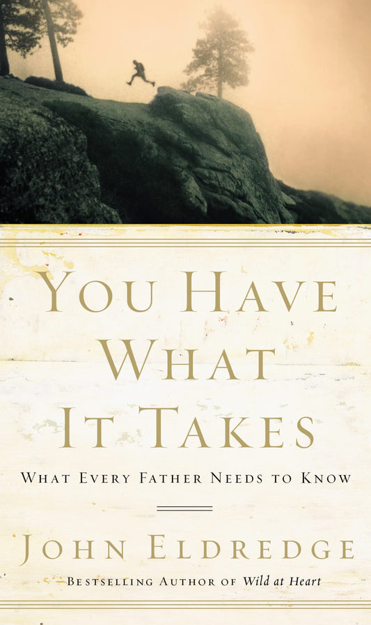 You Have What It Takes: What Every Father Needs to Know - 9876