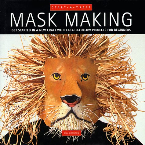 Mask Making: Get Started in a New Craft With Easy-To-Follow Projects for Beginners (Start-A-Craft Series)
