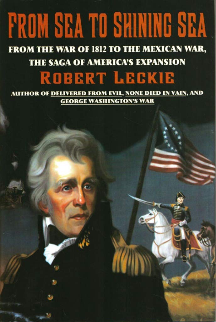 From Sea To Shining Sea: From the War of 1812 to the Mexican War, the Saga of America's Expansion