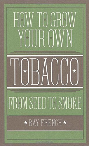 How to Grow Your Own Tobacco from Seed to Smoke