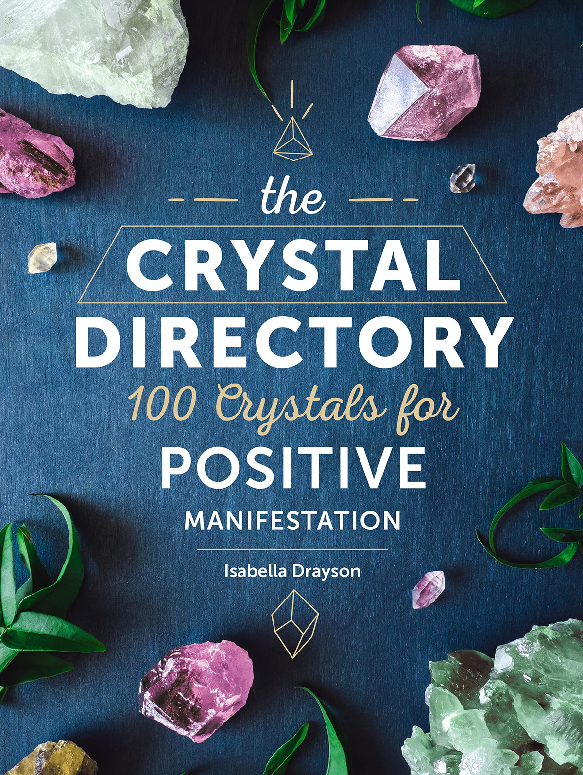 The Crystal Directory: 100 Crystals for Positive Manifestation (Volume 1) (Spiritual Directories, 1)