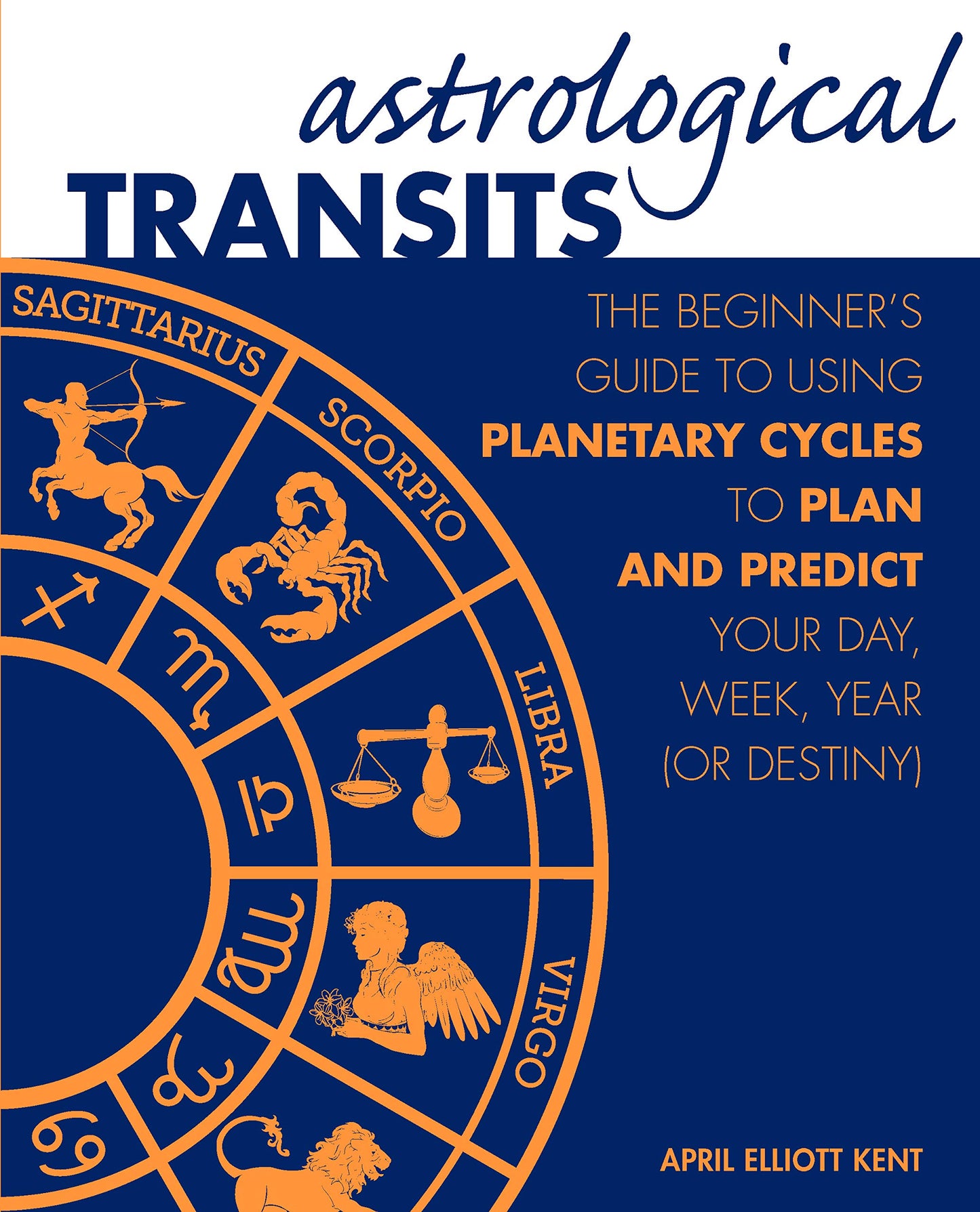 Astrological Transits: The Beginner's Guide to Using Planetary Cycles to Plan and Predict Your Day, Week, Year (or Destiny) - 8051
