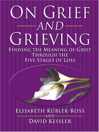 On Grief and Grieving: Finding the Meaning of Grief Through the Five Stages of Loss