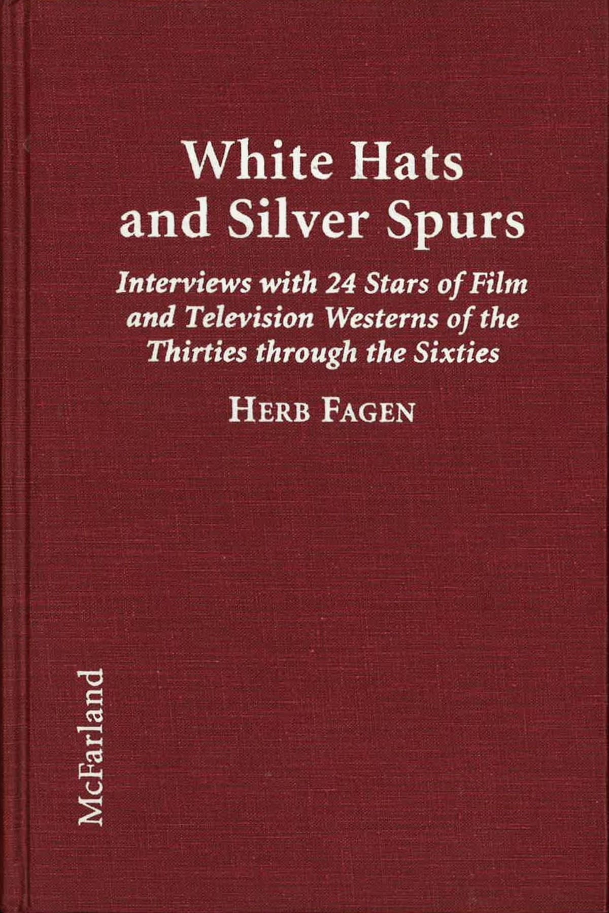 White Hats and Silver Spurs: Interviews With 24 Stars of Film and Television Westerns of the Thirties Through the Sixties