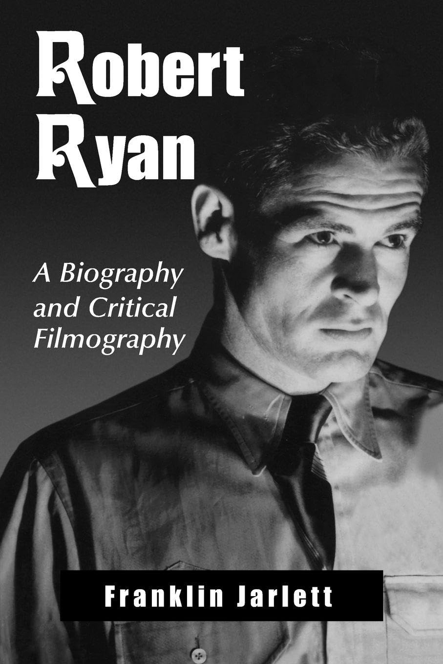 Robert Ryan: A Biography and Critical Filmography
