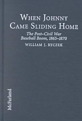When Johnny Came Sliding Home: The Post-Civil War Baseball Boom, 1865-1870