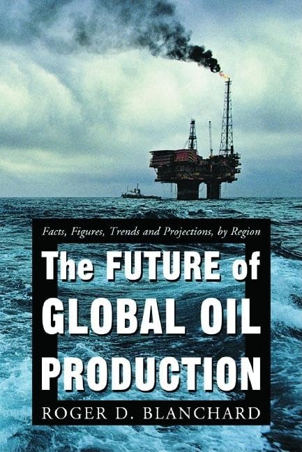 The Future of Global Oil Production: Facts, Figures, Trends and Projections, by Region - 7773