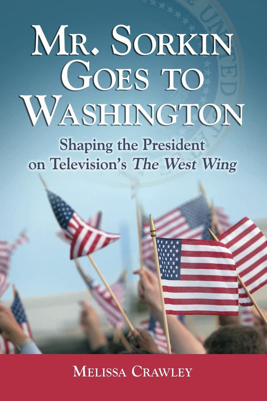 Mr. Sorkin Goes to Washington: Shaping the President on Television's The West Wing