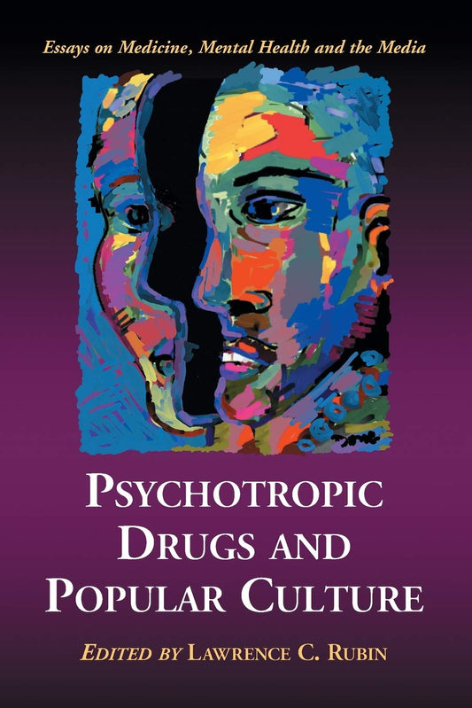 Psychotropic Drugs and Popular Culture: Essays on Medicine, Mental Health and the Media