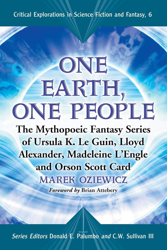 One Earth, One People: The Mythopoeic Fantasy Series of Ursula K. Le Guin, Lloyd Alexander, Madeleine L'engle, Orson Scott Card (Critical Explorations in Science Fiction and Fantasy)