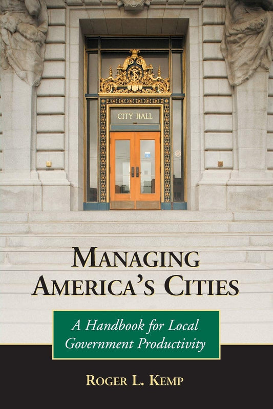 Managing America's Cities: A Handbook for Local Government Productivity (Advances in Public Planning)