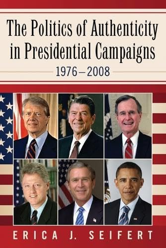 Politics of Authenticity in Presidential Campaigns, 1976 - 2008