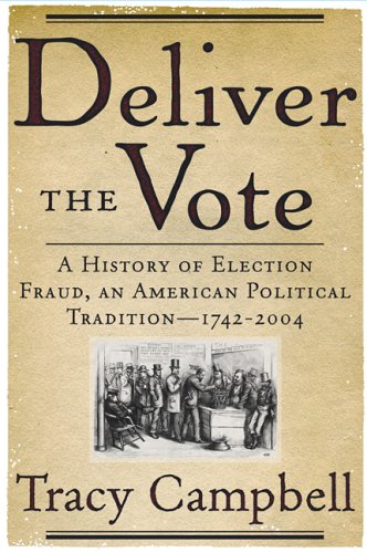 Deliver the Vote: A History of Election Fraud, an American Political Tradition-1742-2004 - 8817
