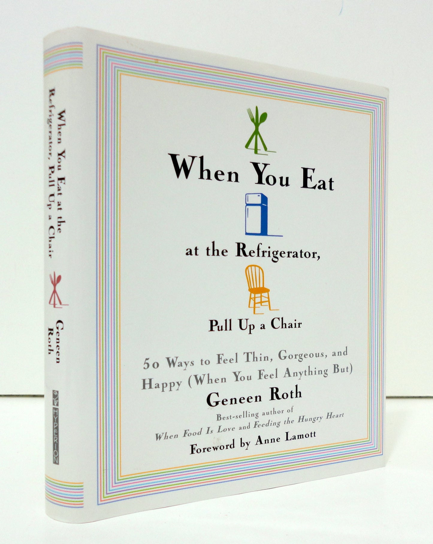 When You Eat at the Refrigerator, Pull Up a Chair: 50 Ways to Feel Thin, Gorgeous, and Happy (When You Feel Anything But)