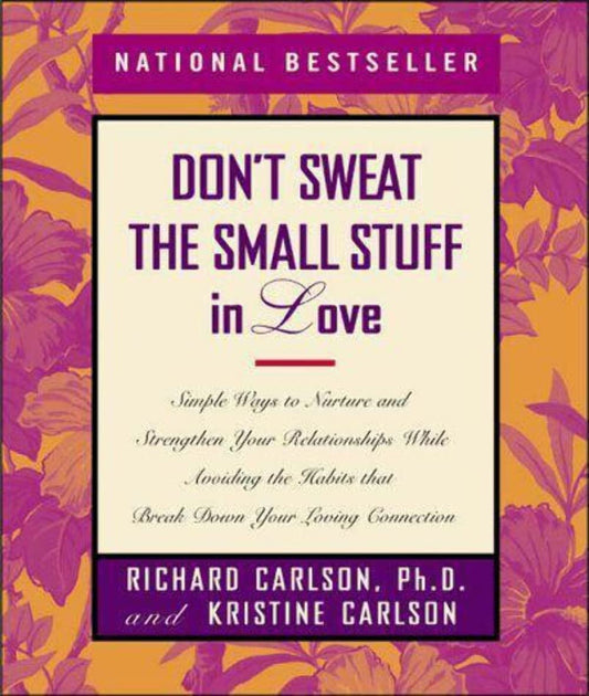 Don't Sweat the Small Stuff in Love: Simple Ways to Nurture and Strengthen Your Relationships While Avoiding the Habits That Break Down Your Loving Connection - 7927