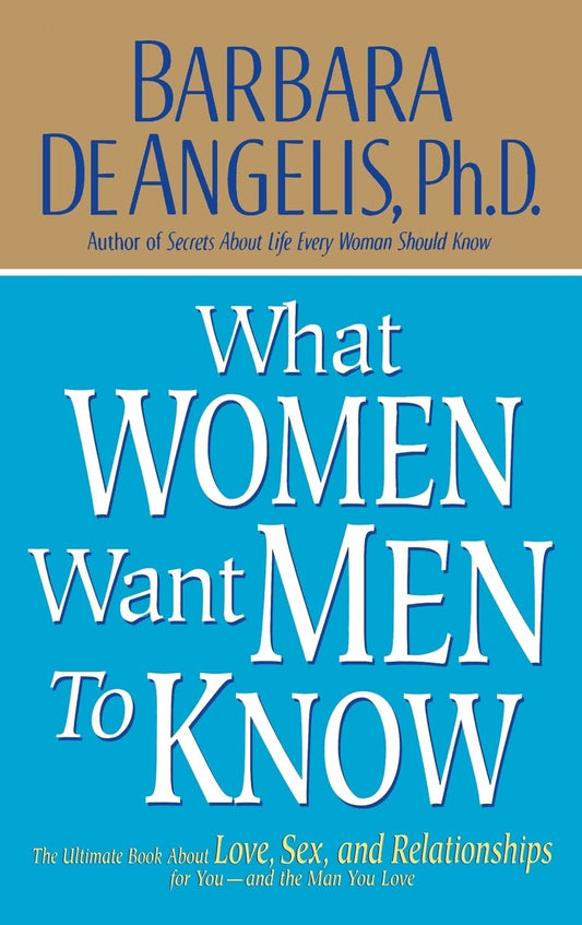 What Women Want Men to Know: The Ultimate Book About Love, Sex, and Relationships for You and the Man You Love