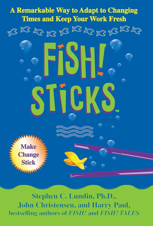 Fish! Sticks: A Remarkable Way to Adapt to Changing Times and Keep Your Work Fresh - 8249
