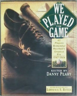 We Played the Game: 65 Players Remember Baseball's Greatest Era, 1947-1964