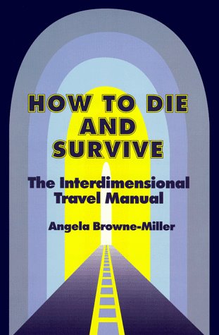 HOW TO DIE AND SURVIVE: THEINTERDIMENSIONAL TRAVEL MANUAL