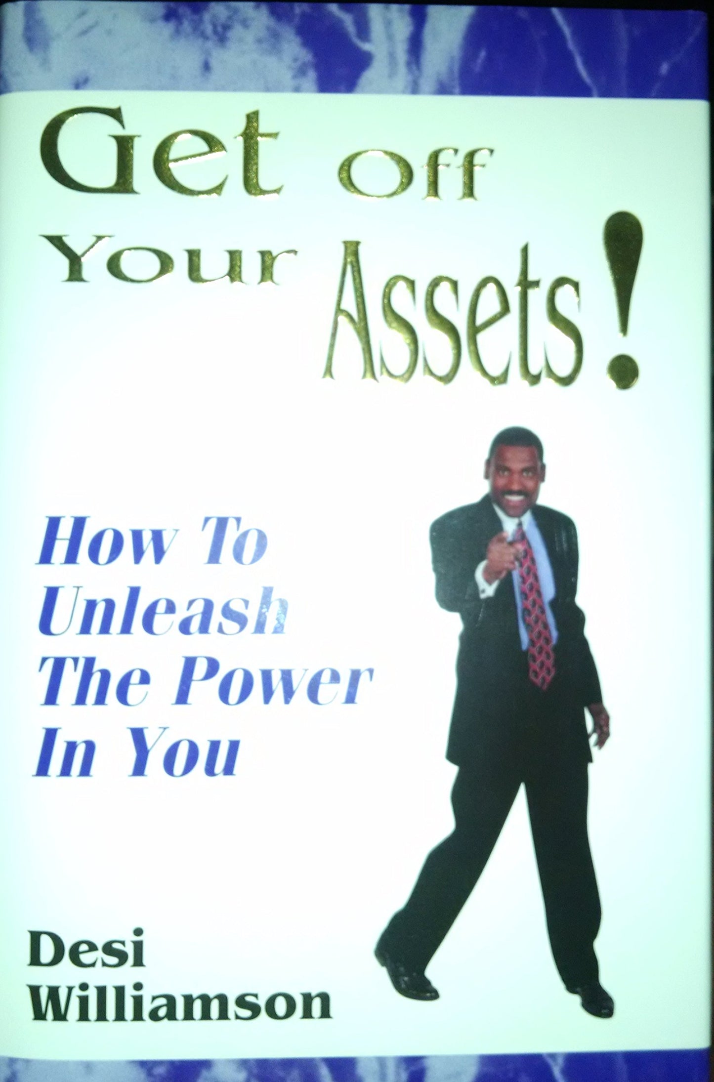 Get Off Your Assets!: How to Unleash the Power in You