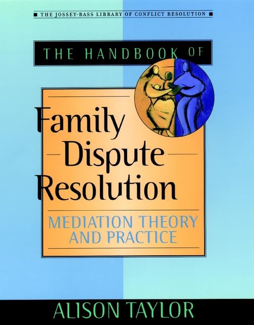 The Handbook of Family Dispute Resolution: Mediation Theory and Practice (The Jossey-Bass Library of Conflict Resolution)