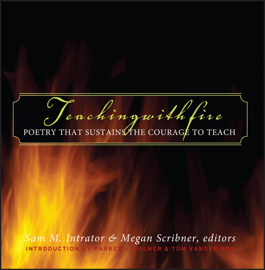 Teaching with Fire: Poetry That Sustains the Courage to Teach - 6817