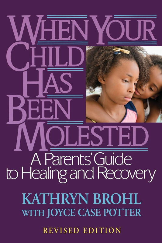 When Your Child Has Been Molested: A Parents' Guide to Healing and Recovery - 4600