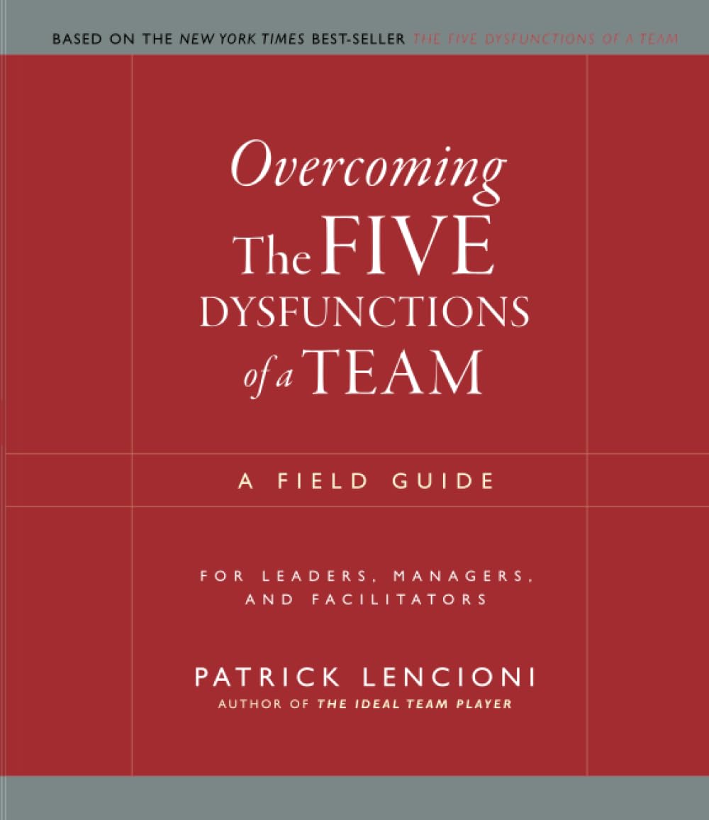 Overcoming The Five Dysfunctions of a Team: A Field Guide for Leaders, Managers, and Facilitators (J–B Lencioni Series) - 7317