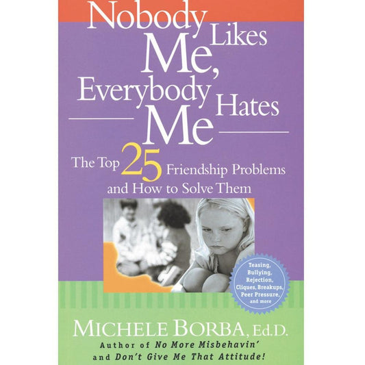 Nobody Likes Me, Everybody Hates Me: The Top 25 Friendship Problems And How To Solve Them