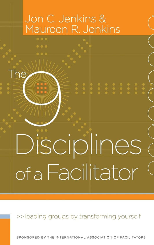 The 9 Disciplines of a Facilitator: Leading Groups by Transforming Yourself - 2446