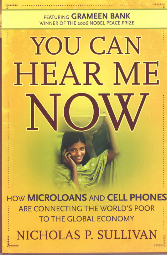 You Can Hear Me Now: How Microloans and Cell Phones are Connecting the World's Poor To the Global Economy