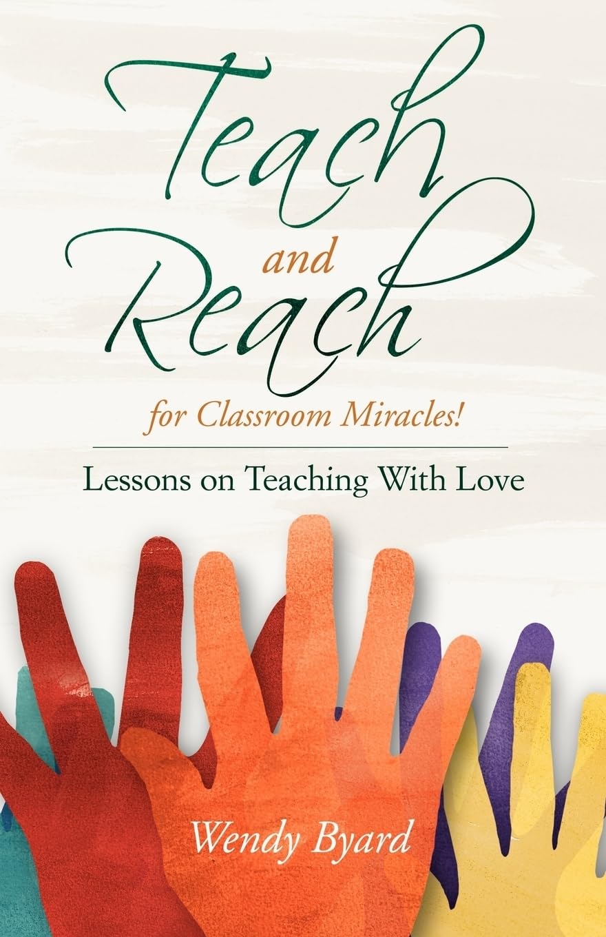Teach and Reach for Classroom Miracles!: Lessons on Teaching With Love